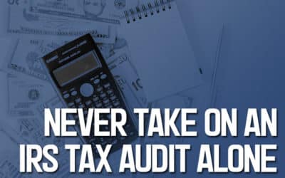 Never Take on an IRS Tax Audit Alone